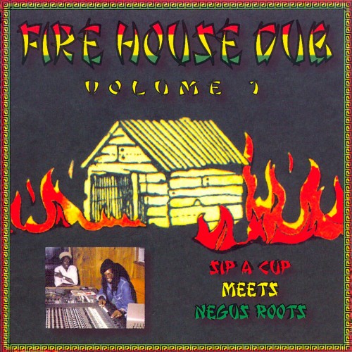 Sip A Cup Meets Negus Roots – Fire House Dub Volume 1 (2007) [FLAC]