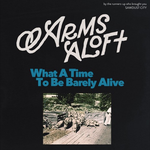Arms Aloft – What a Time to be Barely Alive (2016) [FLAC]