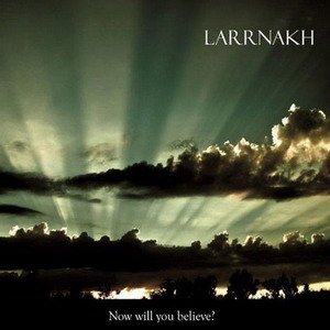 Larrnakh - Now Will You Believe? (2010) FLAC Download