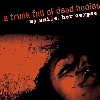 A Trunk Full Of Dead Bodies-My Smile Her Corpse-CDEP-FLAC-2003-FAiNT Download