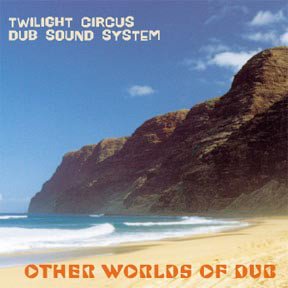 Twilight Circus Dub Sound System – Other Worlds Of Dub (1996)