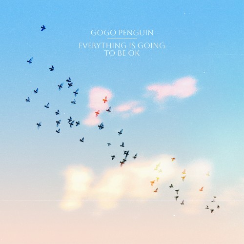 GoGo Penguin – Everything Is Going To Be OK (2023)