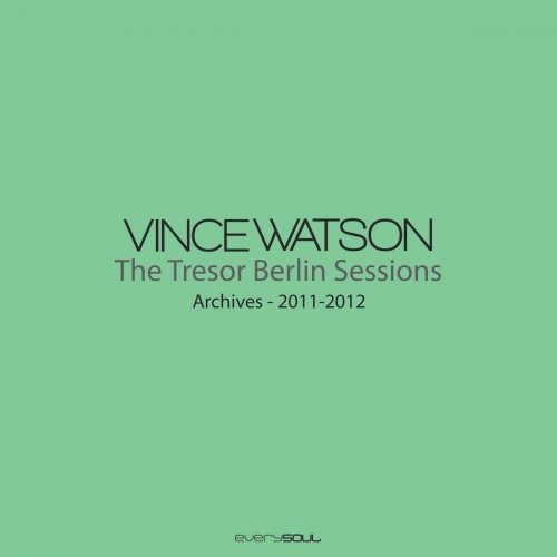 Vince Watson – The Tresor Berlin Sessions – Archives 2011-2012 (2023)