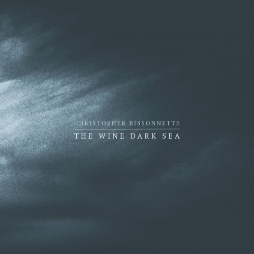 Christopher Bissonnette - The Wine Dark Sea (2020) Download