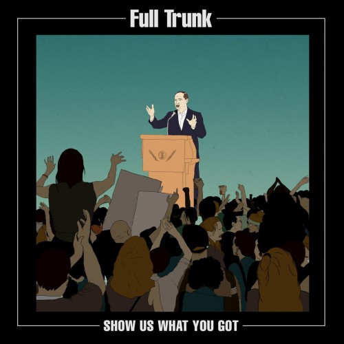 Full Trunk – Show Us What You Got (2017)