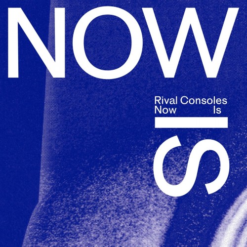 Rival Consoles - Now Is (2022) Download