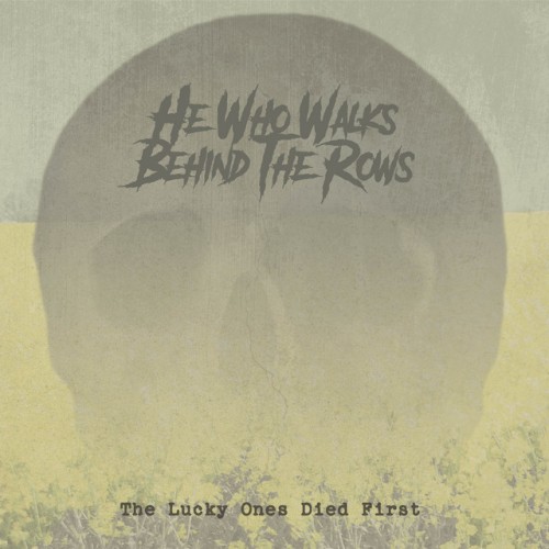 He Who Walks Behind The Rows - The Lucky Ones Died First (2023) Download