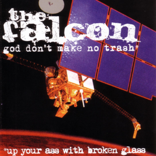 The Falcon – God Don’t Make No Trash Or Up Your Ass With Broken Glass (2004)