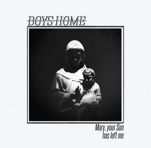 Boys Home – Mary, Your Son Has Left Me (2016)