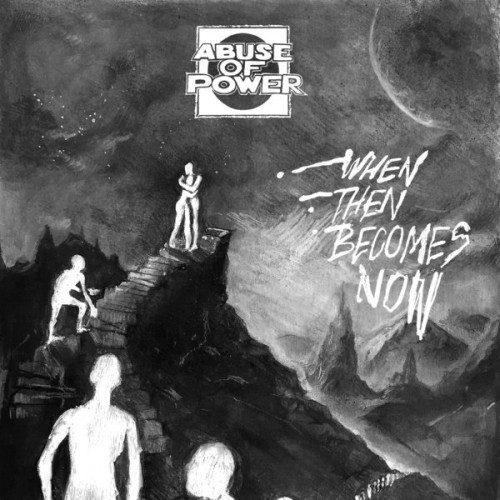 Abuse Of Power - When Then Becomes Now (2017) Download