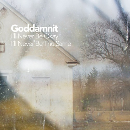 Goddamnit - I'll Never Be Okay, I'll Never Be The Same (2017) Download
