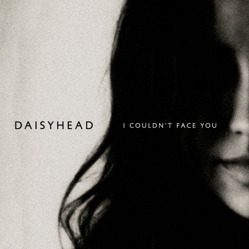 Daisyhead – I Couldn’t Face You (2013)