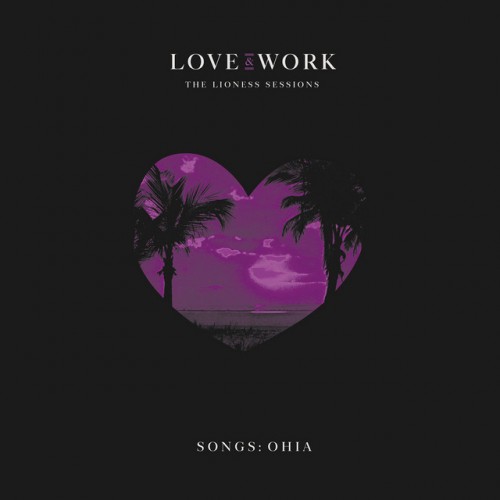 Songs: Ohia – Love & Work: The Lioness Sessions (2018)