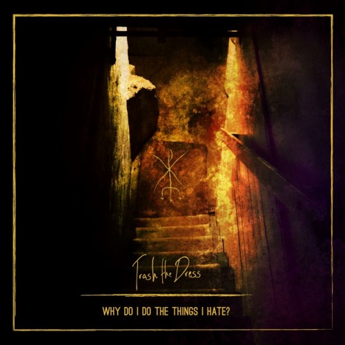 Trash The Dress - Why Do I Do The Things I Hate? (2017) Download