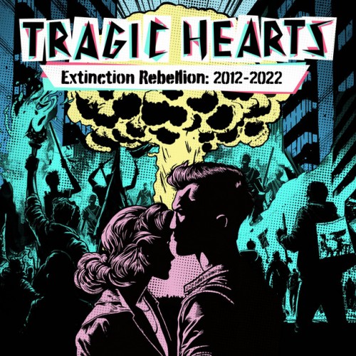 Tragic Hearts - Extinction Rebellion: 2012-2022 (2023) Download