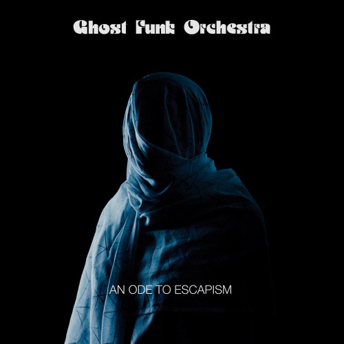 Ghost Funk Orchestra – An Ode To Escapism (2020)