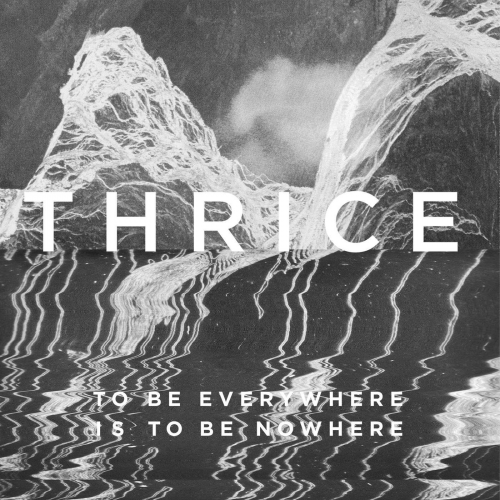 Thrice – To Be Everywhere Is To Be Nowhere (2016)