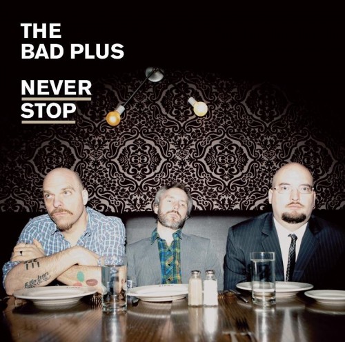 The Bad Plus - Never Stop (2010) Download