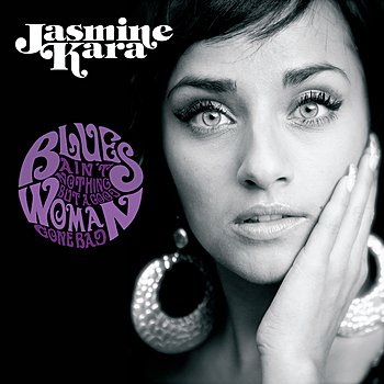 Jasmine Kara - Blues Ain't Nothing But A Good Woman Gone Bad (2010) Download