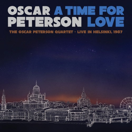 Oscar Peterson – A Time for Love: The Oscar Peterson Quartet – Live in Helsinki, 1987 (2021)