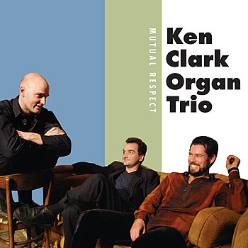 Ken Clark Organ Trio – Mutual Respect (2005)