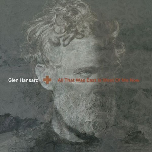 Glen Hansard - All That Was East Is West Of Me Now (2023) Download