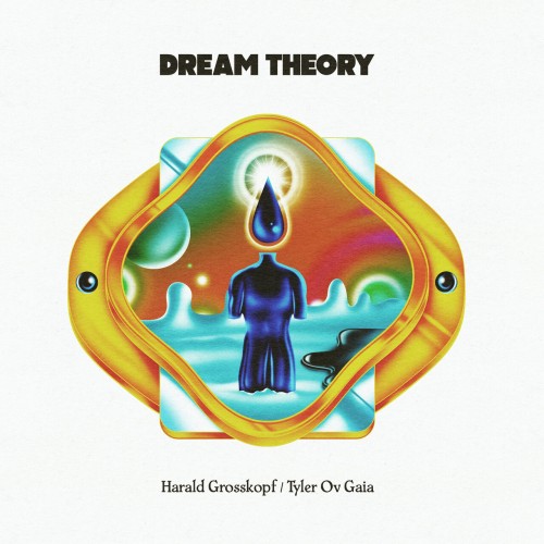 Harald Grosskopf & Tyler Ov Gaia – Dream Theory (2023)