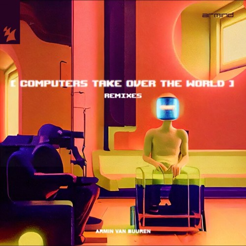 Armin van Buuren – Computers Take Over The World (Remixes) (2023)