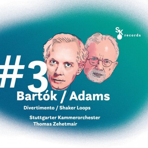 Stuttgarter Kammerorchester – #3 Bartók / Adams: Divertimento / Shaker Loops (2023)
