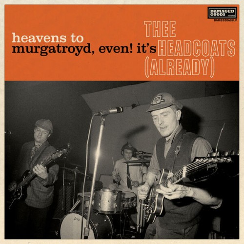 Thee Headcoats - Heavens To Murgatroyd, Even! It's Thee Headcoats! (Already) (2023) Download
