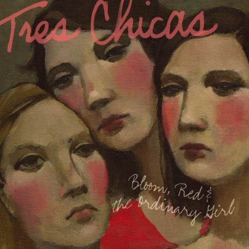 Tres Chicas - Bloom, Red And the Ordinary Girl (2006) Download
