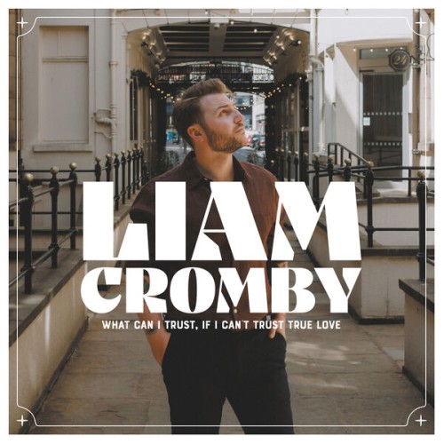 Liam Cromby - What Can I Trust, If I Can't Trust True Love (2023) Download