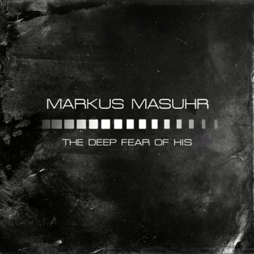 Markus Masuhr - The Deep Fear Of His (2016) Download