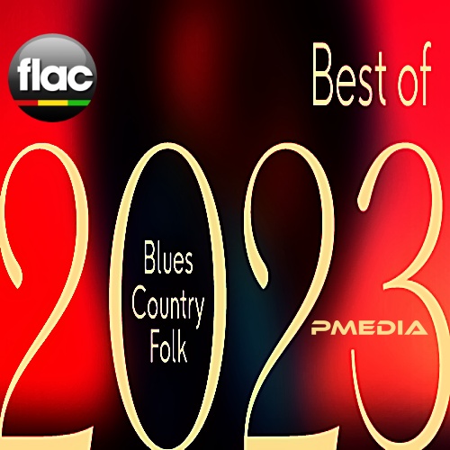 Various Artists - Best of 2023 Blues, Country, Folk (FLAC Songs) [PMEDIA] ⭐️