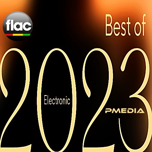 Various Artists - Best of 2023 Electronic (FLAC Songs) [PMEDIA] ⭐️