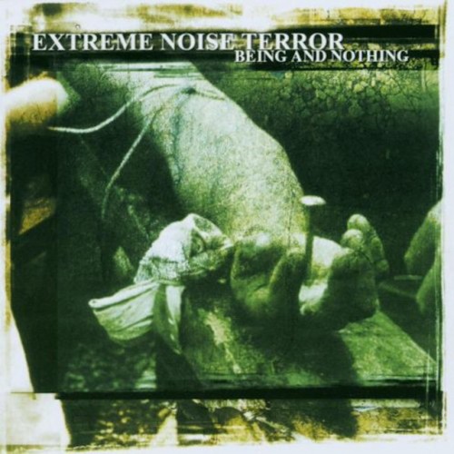 Extreme Noise Terror – Being And Nothing (2001)