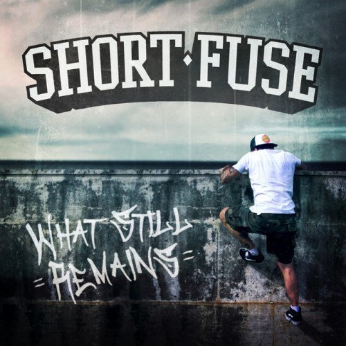 Short Fuse - What Still Remains (2016) Download