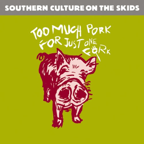 Southern Culture On The Skids – Too Much Pork For Just One Fork (2009)