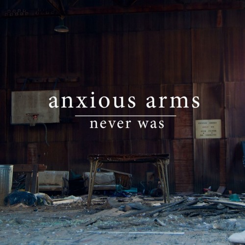 Anxious Arms – Never Was (2017)