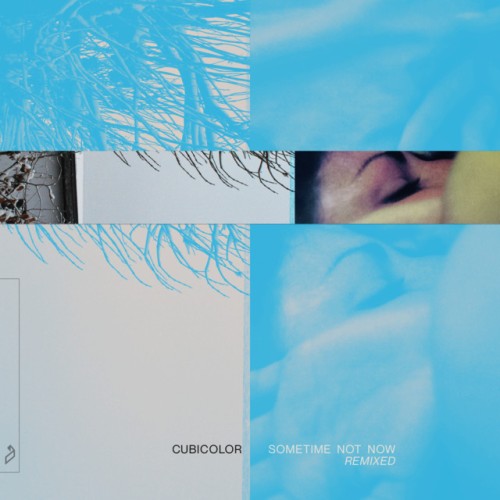 Cubicolor – Sometime Not Now (Remixed) (2023)