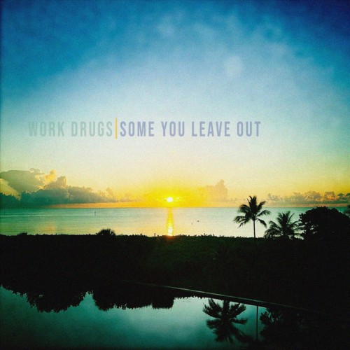 Work Drugs – Some You Leave Out (2022)
