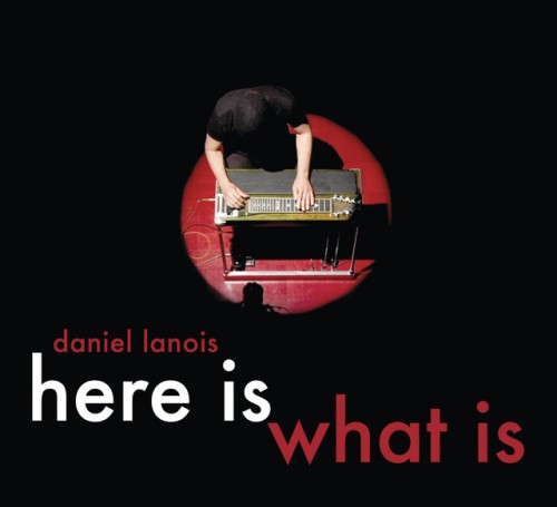 Daniel Lanois – Here Is What Is (2008)