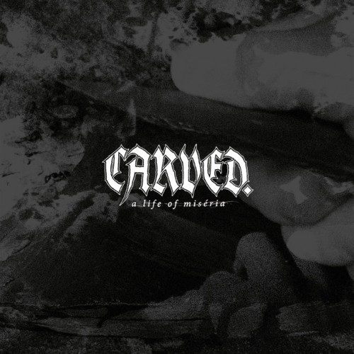 Carved. – A Life Of Miseria (2023)