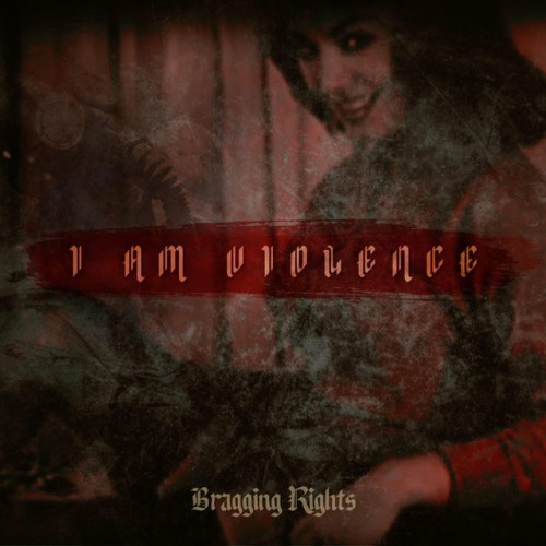 Bragging Rights – I Am Violence (2020)