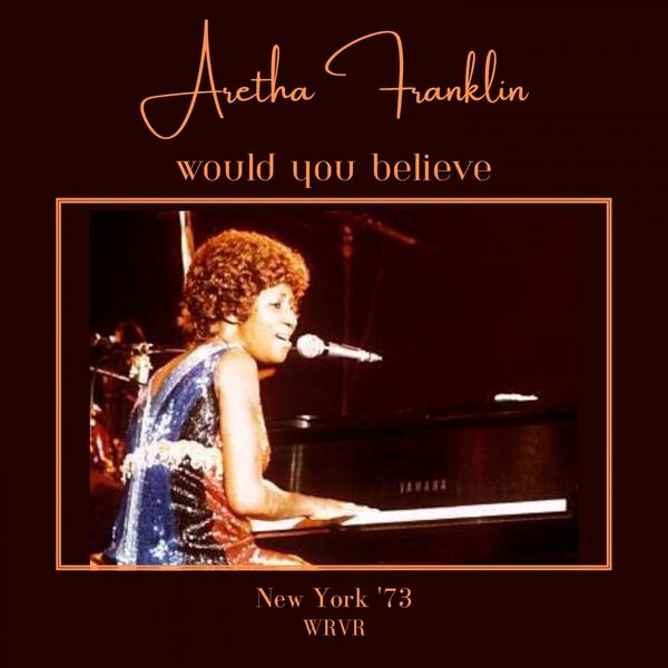 Aretha Franklin - Would You Believe (Live New York '73) (2023) [16Bit-44.1kHz] FLAC [PMEDIA] ⭐️ Download