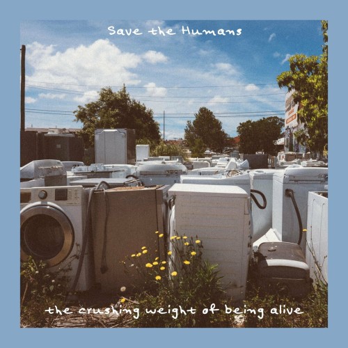 Save The Humans - The Crushing Weight Of Being Alive (2022) Download