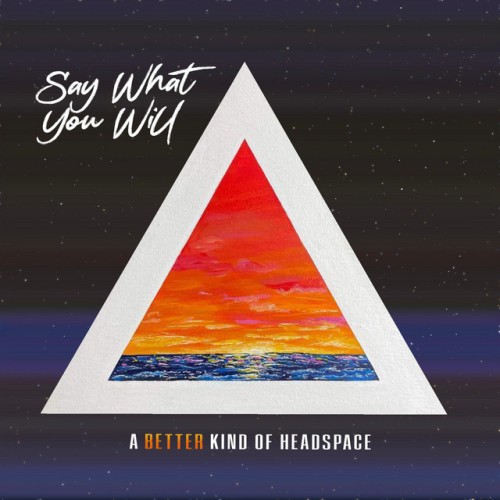 Say What You Will - A Better Kind Of Headspace (2022) Download
