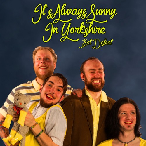 Eat Defeat - It's Always Sunny In Yorkshire (2018) Download