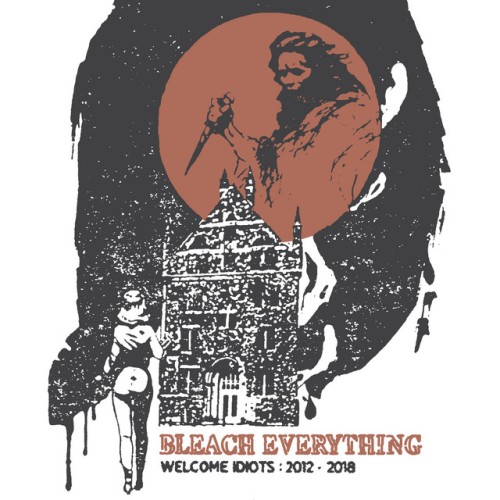 Bleach Everything – Welcome Idiots: 2012-2018 (2020)