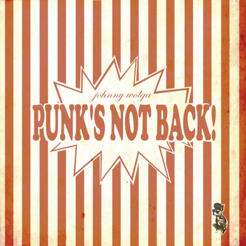 Johnny Wolga – Punk’s Not Back! (2011)